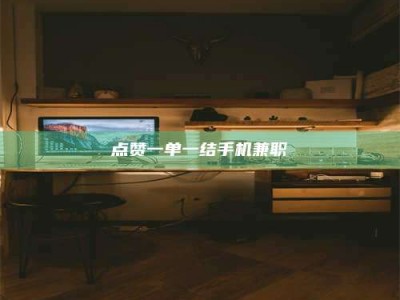 曲靖点赞一单一结手机兼职